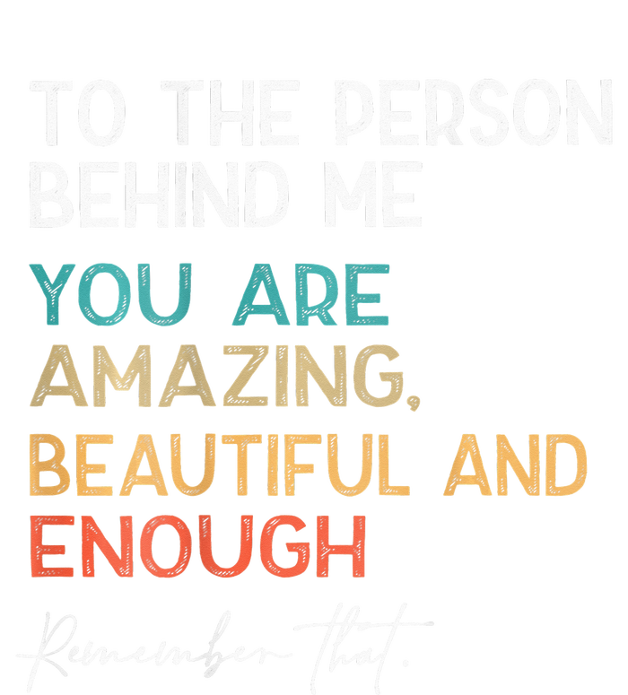 To The Person Behind Me You Are Amazing Beautiful And Enough Women's V-Neck T-Shirt