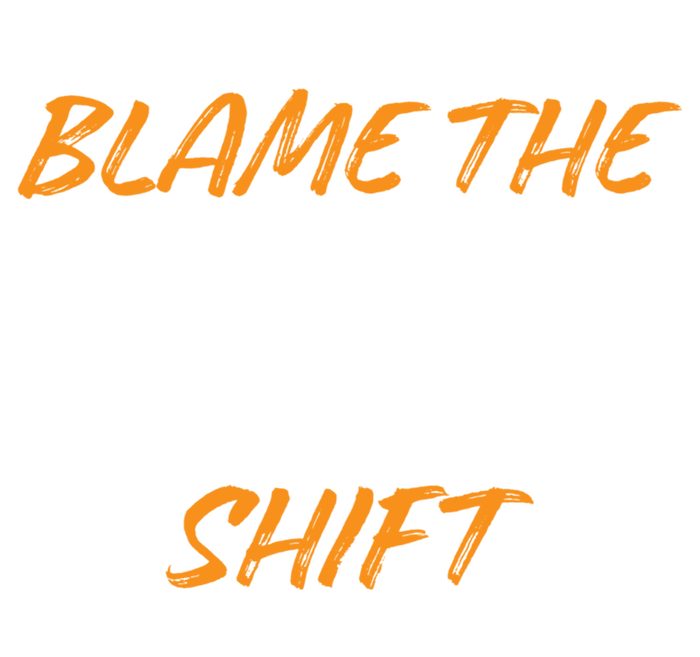 Blame The Day Shifmeaningful Gift Novelty Great Gift For Employees Great Gift Tall T-Shirt