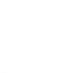 Don't Grow Up It's A Trap Sarcastic Adulting Saying Gift T-Shirt