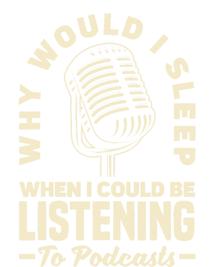 Why would I sleep when I could be listening to Podcasts T-Shirt