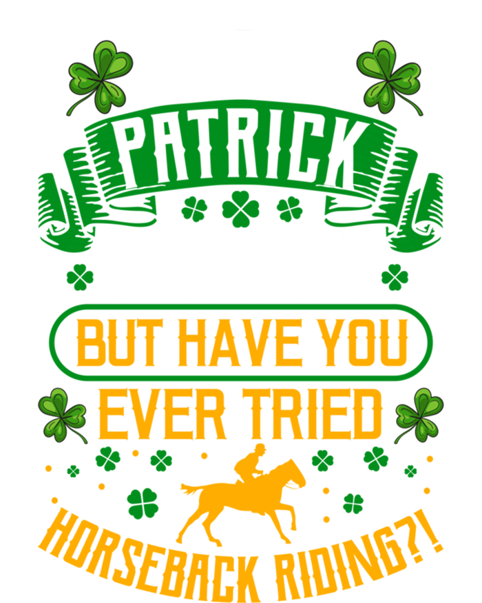 Saint Patrick? Great But Have You Tried Horseback Riding? Gift T-Shirt