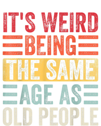 It's Weird Being The Same Age As Old People, Funny Sarcastic T-Shirt