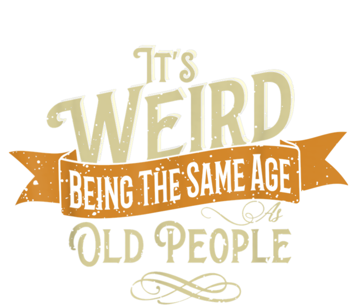 It's Weird Being The Same Age As Old People T-Shirt