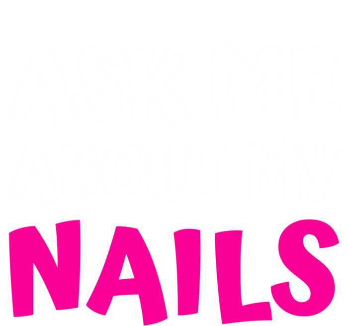 Ask Me About My Nails Great Gift Funny Icure Fingernails Art Humor Funny Gift Ladies Essential Tank