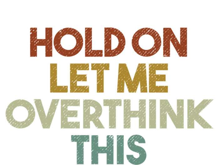 Hold On Let Me Overthink This Funny Sarcastic Saying Gift T-Shirt