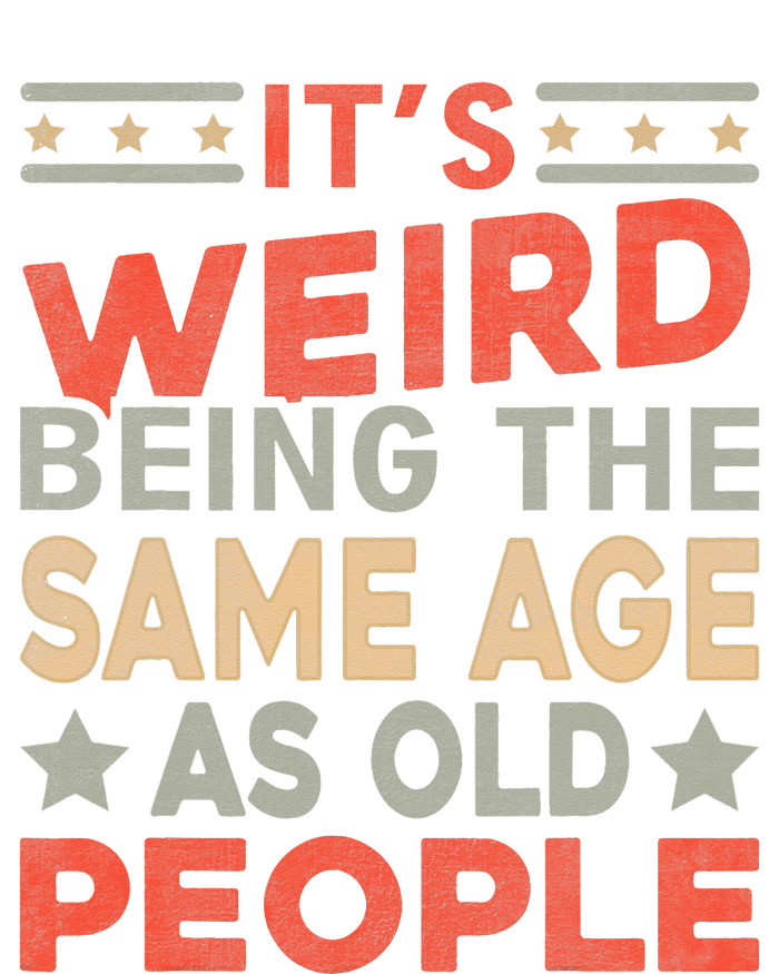 Its Weird Being The Same Age As Old People Funny Sarcastic Poster