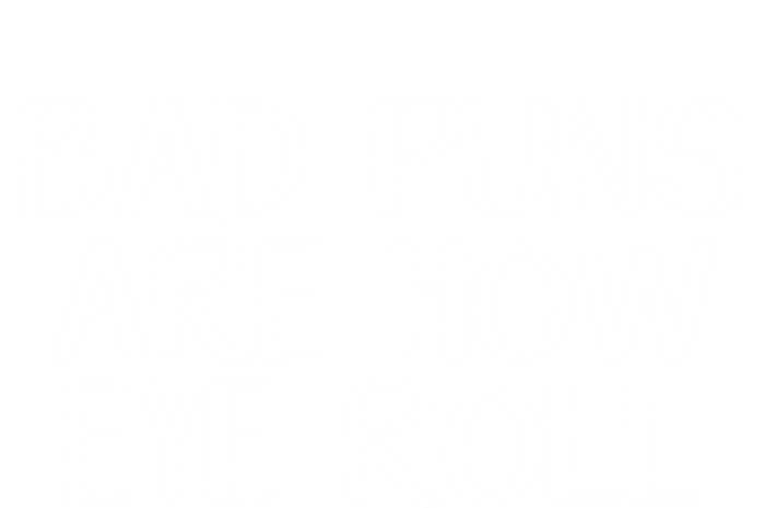 Bad Puns Are How Eye Roll Great Gift T-Shirt