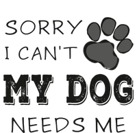 Sorry i Can't My Dog Needs Me Funny Dogs T-Shirt