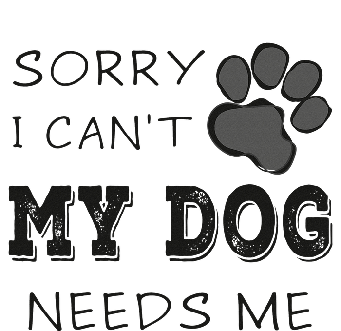 Sorry i Can't My Dog Needs Me Funny Dogs T-Shirt