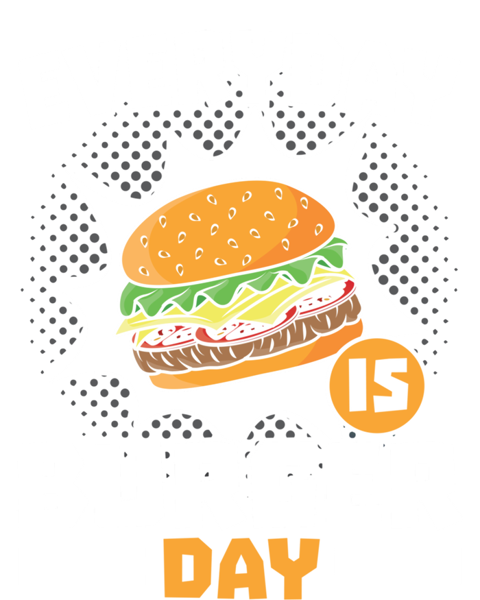 Every Day Is Burger Day Hamburger Eater Food Lover Foodie Great Gift T-Shirt