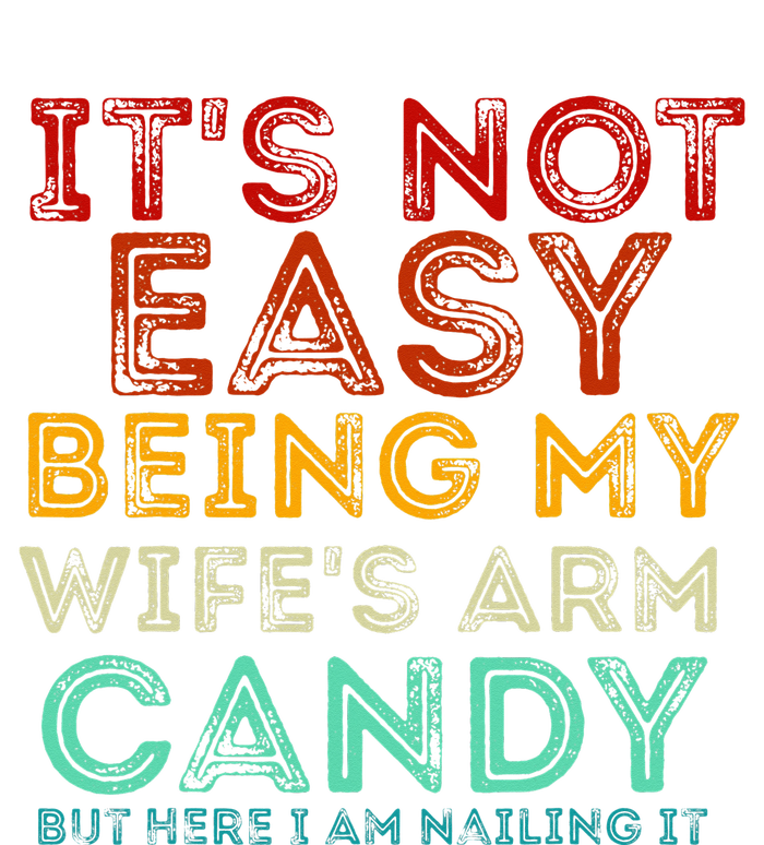 It's Not Easy Being My Wife's Arm Candy But Here I Am Nailin T-Shirt