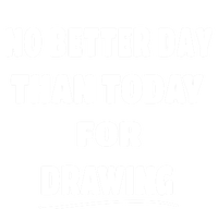 Artist Quote Gift No Better Day Than Today For Drawing Funny Gift T-Shirt