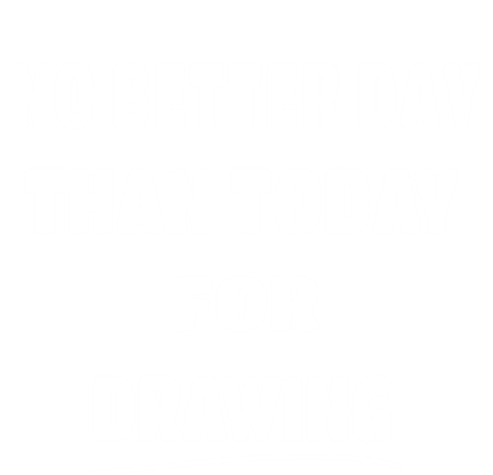 Artist Quote Gift No Better Day Than Today For Drawing Funny Gift T-Shirt