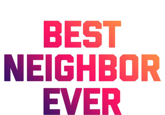 Best Neighbor Ever Gift Funny Saying Sarcastic Novelty Gift T-Shirt