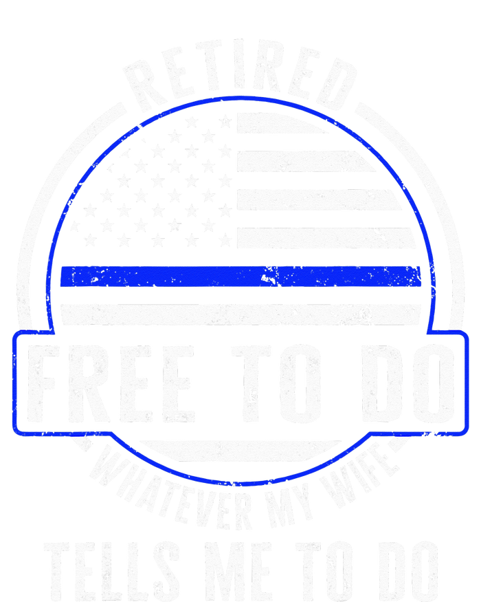 Police Retired Free To Do Whatever My Wife Tells Me To Do La T-Shirt