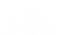 I Hate Boise Said No One Ever Idaho Resident Id Local Funny Gift Tank Top