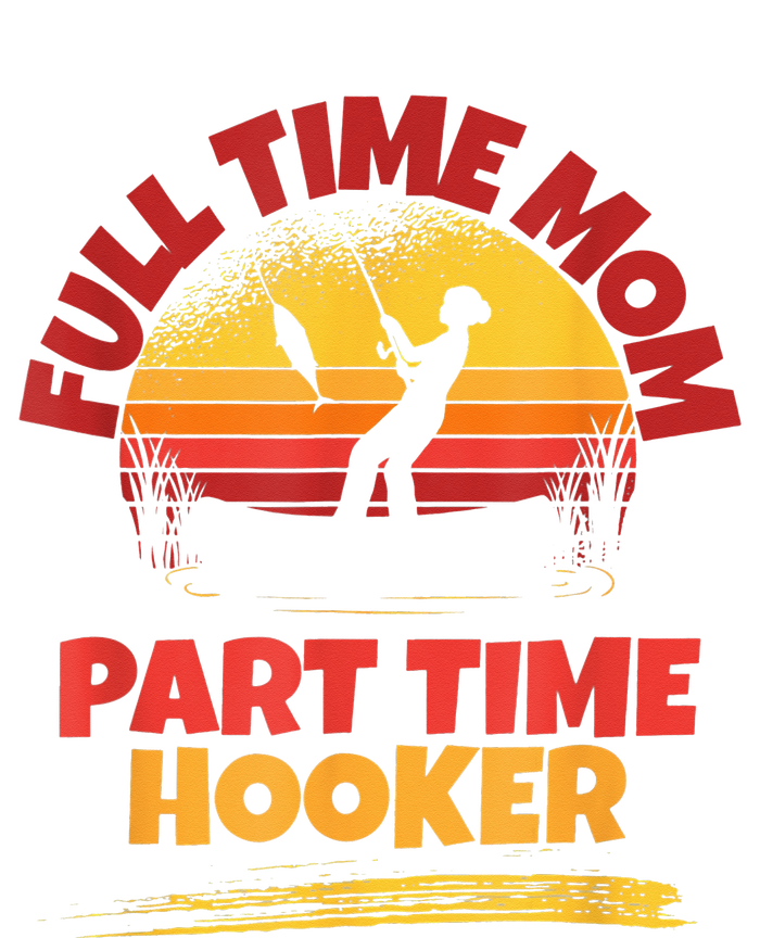 Full Time Mom Part Time Hooker Funny Fishing T-Shirt