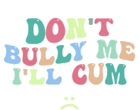 Don't Bully Me I'll Cum Funny Sarcastic T-Shirt