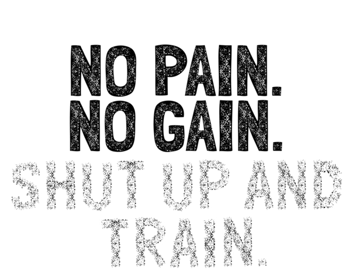 No Pain No Gain Shut Up And Train Gift T-Shirt