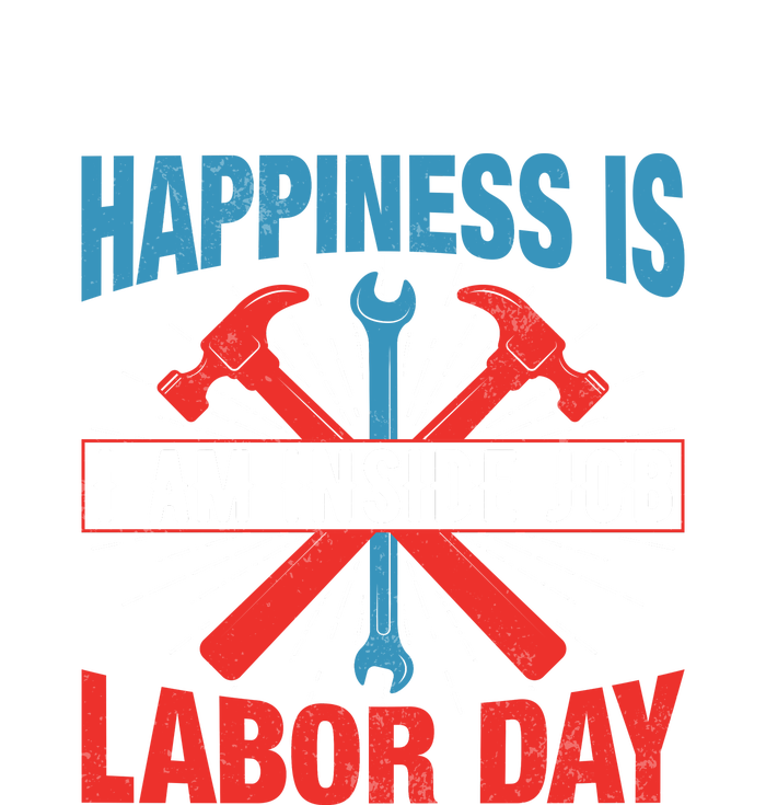 Happiness Is I Am Inside Job, Labor Day Gift T-Shirt