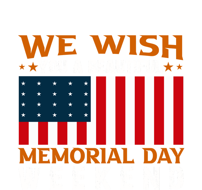 We Wish You Are Beautiful Memorial Day Weekend Gift American Flag T-Shirt