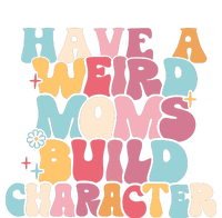 Having A Weird Moms Build Character Weird Moms Weird Mom Club T-Shirt