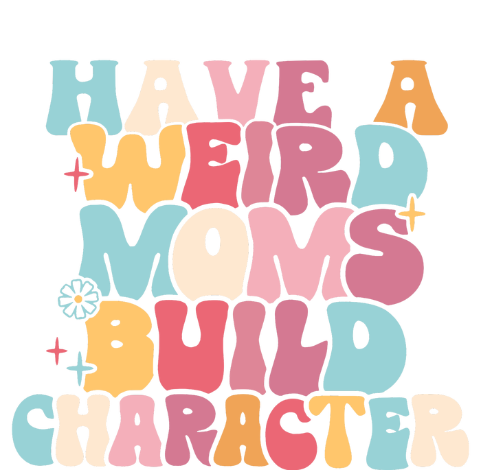 Having A Weird Moms Build Character Weird Moms Weird Mom Club T-Shirt