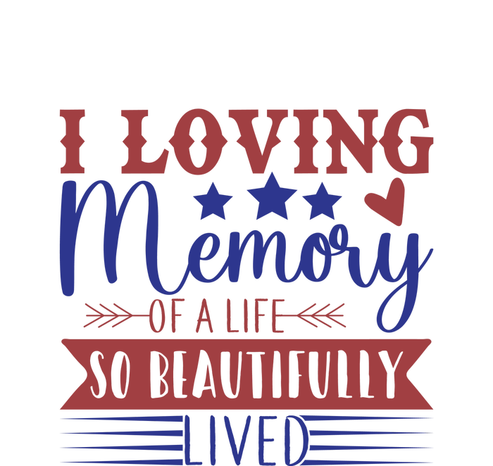 I Loving Memory Of A Life So Beautifully Lived Memorial Day Gift T-Shirt