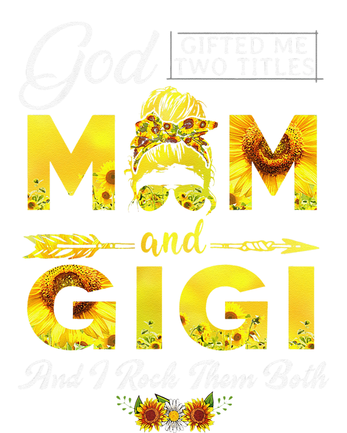 God Gifted Me Two Titles Mom And Gigi Sunflower Mother's Day T-Shirt