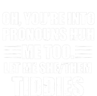 Oh You're Into Pronouns Huh? Me Too, Let Me She/Them Tiddies T-Shirt