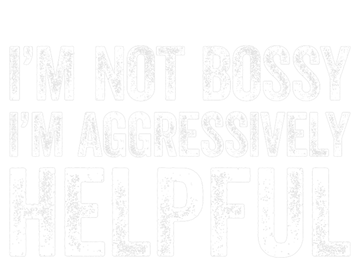 I'm Not Bossy I'm Aggressively Helpful T-Shirt