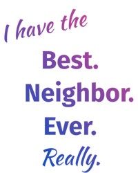 I Have The Best Neighbor Ever Reallycute Giftfun Neighbor Gift T-Shirt