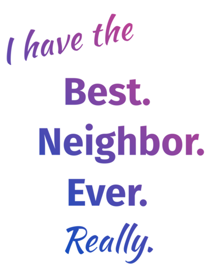 I Have The Best Neighbor Ever Reallycute Giftfun Neighbor Gift T-Shirt