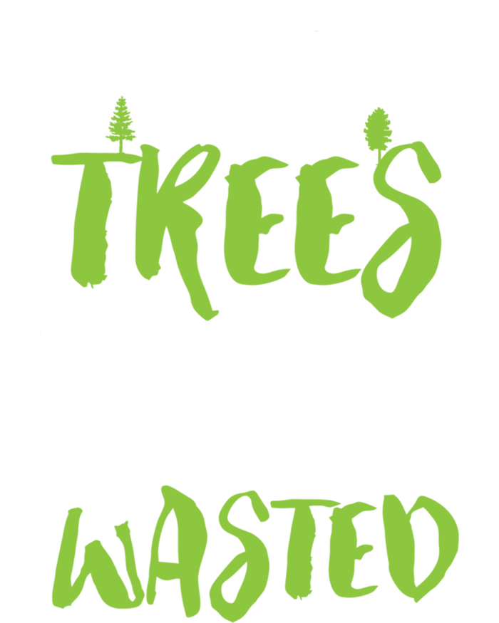 Inspirational Tree Hugger Quote Time Spent Amongst Trees Funny Gift T-Shirt