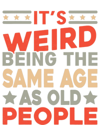 Its Weird Being The Same Age As Old People Funny Sarcastic T-Shirt