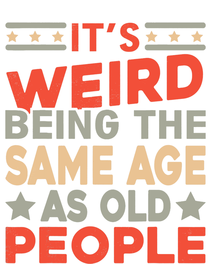 Its Weird Being The Same Age As Old People Funny Sarcastic T-Shirt