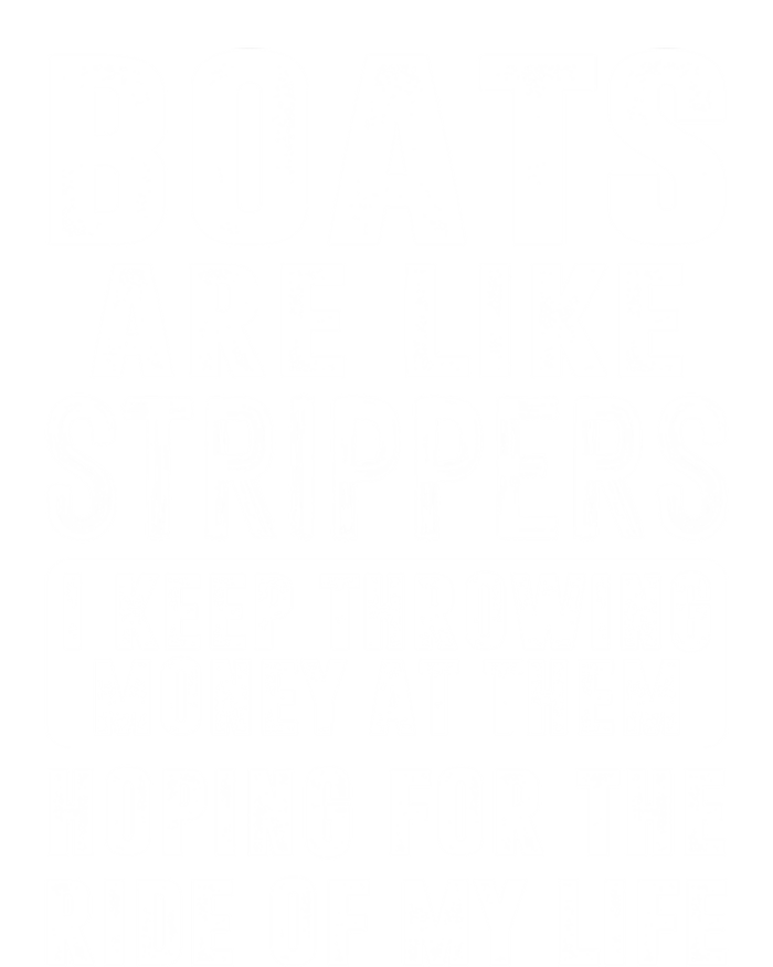 Funny Boats Are Like Strippers I Keep Throwing Money At Them Funny Gift T-Shirt