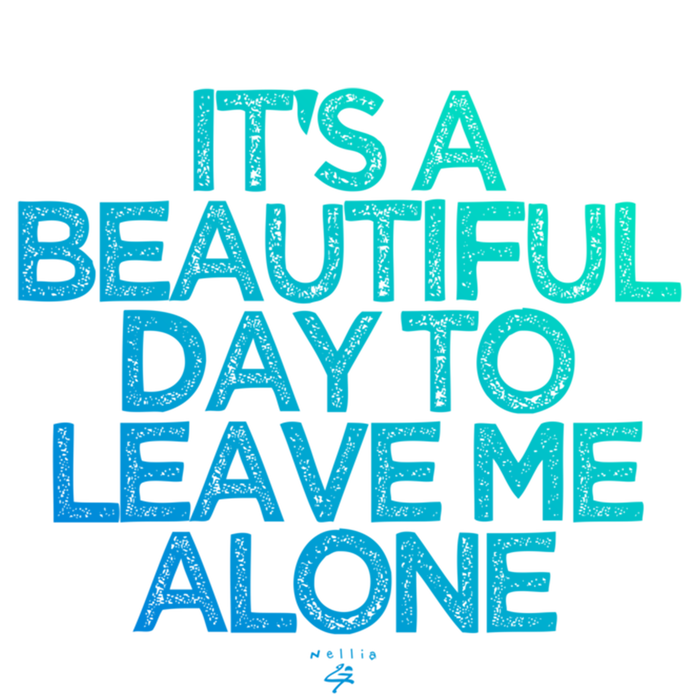 Funny It's A Beautiful Day To Leave Me Alone Novelty Gift Meaningful Gift T-Shirt