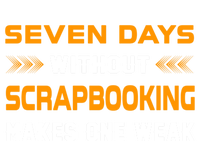 Funny Seven Days Without Scrapbooking For Scrapbook Lover Cute Gift T-Shirt