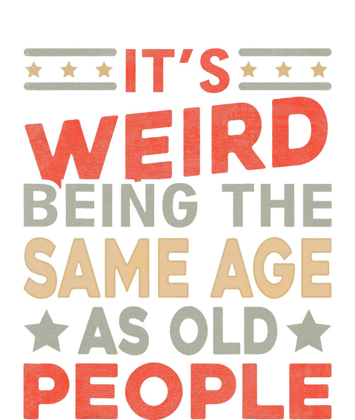 Its Weird Being The Same Age As Old People Funny Sarcastic T-Shirt