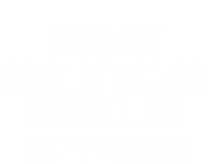 I Love My Country And Am Grateful For Its Freedoms Gift T-Shirt