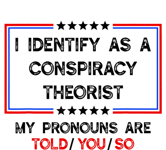 I Identify As A Conspiracy Theorist Pronouns Are Told You So T-Shirt