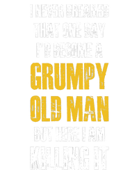 I Never Dreamed That One Day Id Become A Grumpy Old Man But Here I Am Killing It T-Shirt