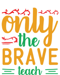 Only The Brave Teach Teacher Appreciation Gift T-Shirt