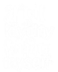 Spoil Me With Loyalty Funny Sarcastic Independent Cool Gift T-Shirt