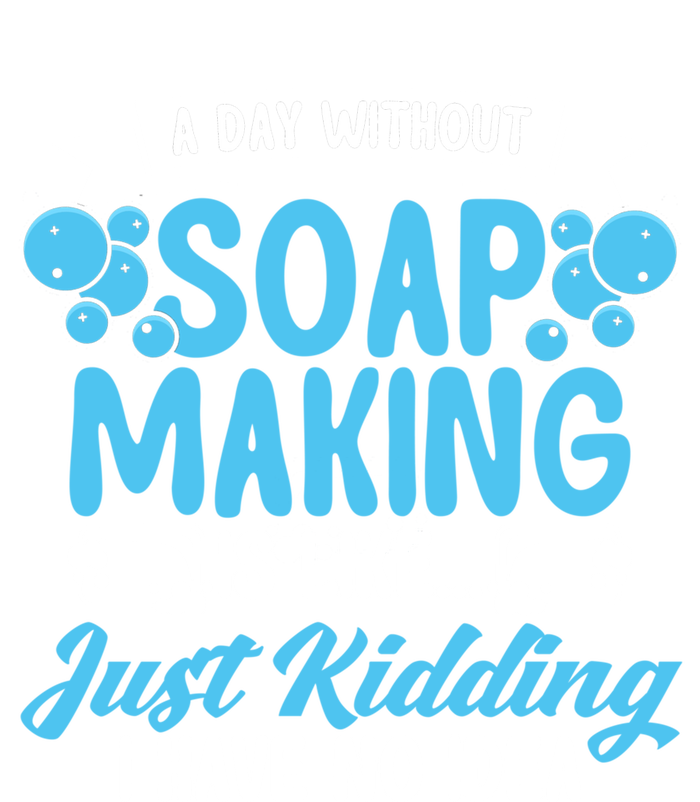 Soap Making Lovers A Day Without Soap Maker Gift T-Shirt