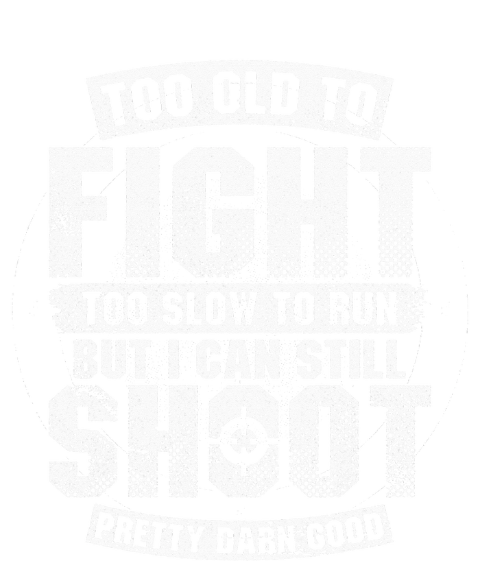 Too Old To Fight Too Slow To Run But I Can Still Shoot Cooling Performance Long Sleeve Crew