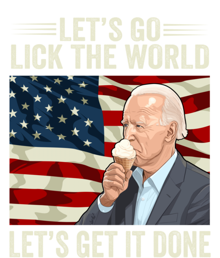 Let's Go Lick The World, Let's Get It Done Funny Joe Biden T-Shirt