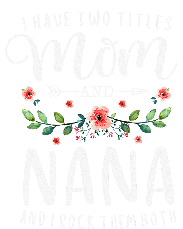 I Have Two Titles Mom And Nana I Rock Them Both Floral T-Shirt