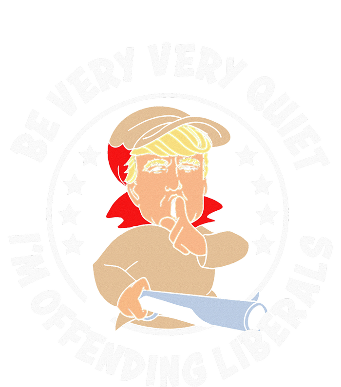 Trump Be Very Very Quiet I'm Offending Liberals T-Shirt